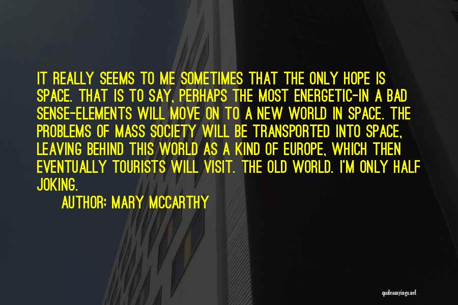 Mary McCarthy Quotes: It Really Seems To Me Sometimes That The Only Hope Is Space. That Is To Say, Perhaps The Most Energetic-in