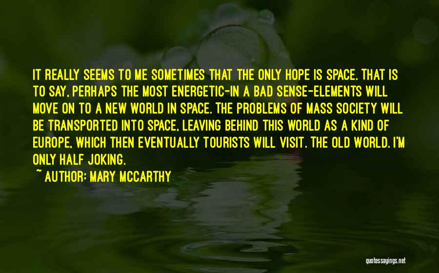 Mary McCarthy Quotes: It Really Seems To Me Sometimes That The Only Hope Is Space. That Is To Say, Perhaps The Most Energetic-in