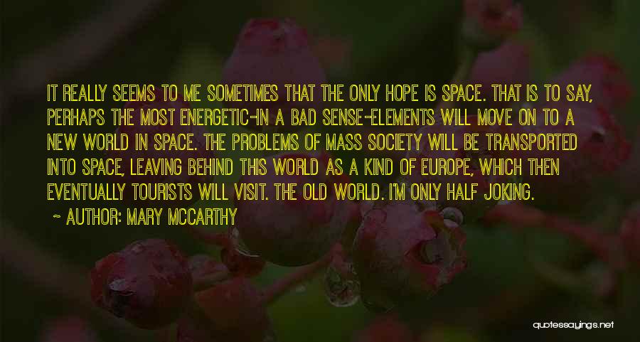 Mary McCarthy Quotes: It Really Seems To Me Sometimes That The Only Hope Is Space. That Is To Say, Perhaps The Most Energetic-in