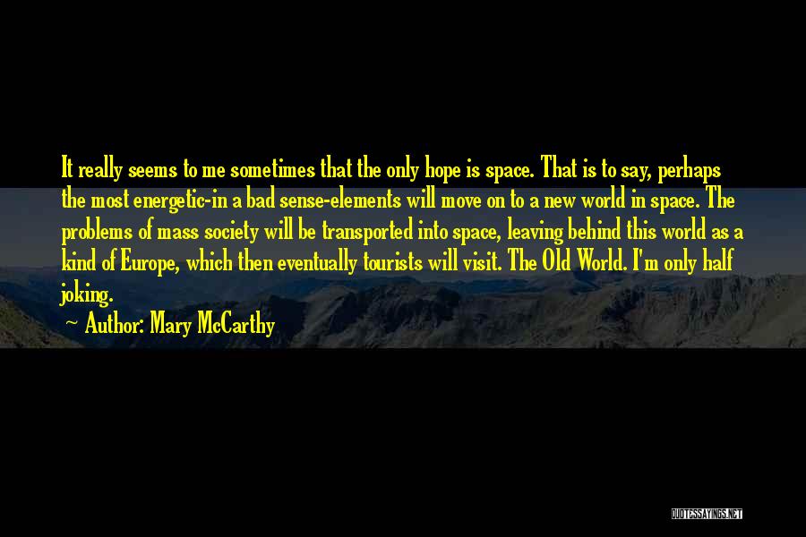 Mary McCarthy Quotes: It Really Seems To Me Sometimes That The Only Hope Is Space. That Is To Say, Perhaps The Most Energetic-in