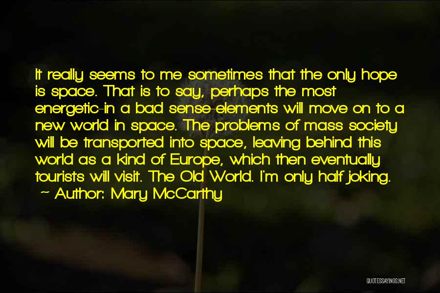 Mary McCarthy Quotes: It Really Seems To Me Sometimes That The Only Hope Is Space. That Is To Say, Perhaps The Most Energetic-in