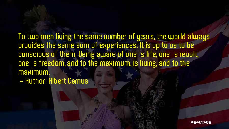 Albert Camus Quotes: To Two Men Living The Same Number Of Years, The World Always Provides The Same Sum Of Experiences. It Is