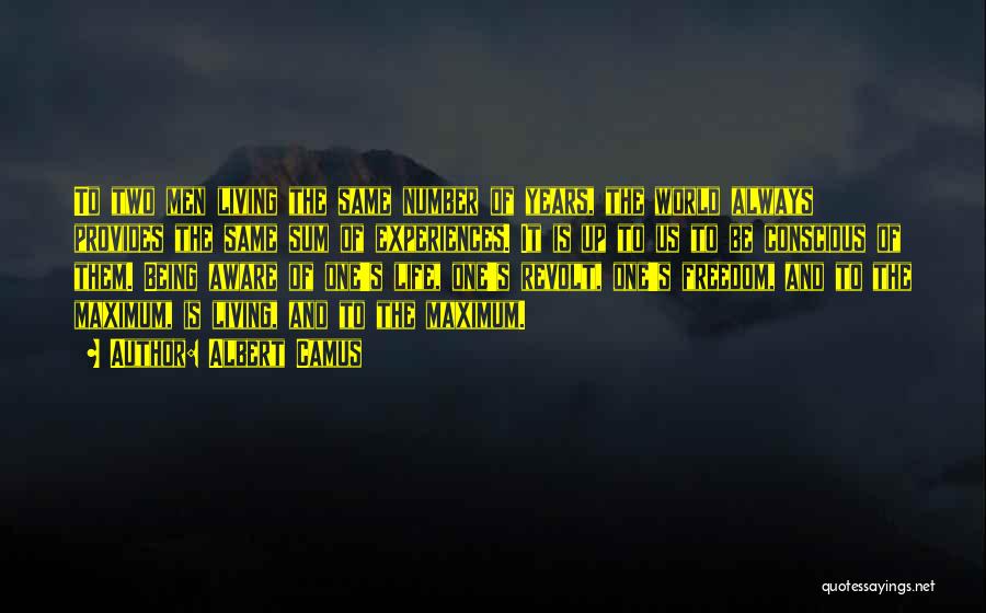 Albert Camus Quotes: To Two Men Living The Same Number Of Years, The World Always Provides The Same Sum Of Experiences. It Is