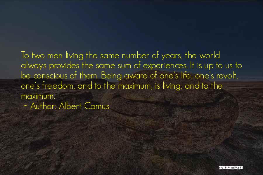 Albert Camus Quotes: To Two Men Living The Same Number Of Years, The World Always Provides The Same Sum Of Experiences. It Is