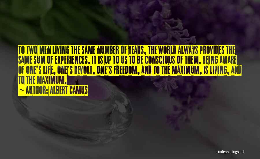 Albert Camus Quotes: To Two Men Living The Same Number Of Years, The World Always Provides The Same Sum Of Experiences. It Is