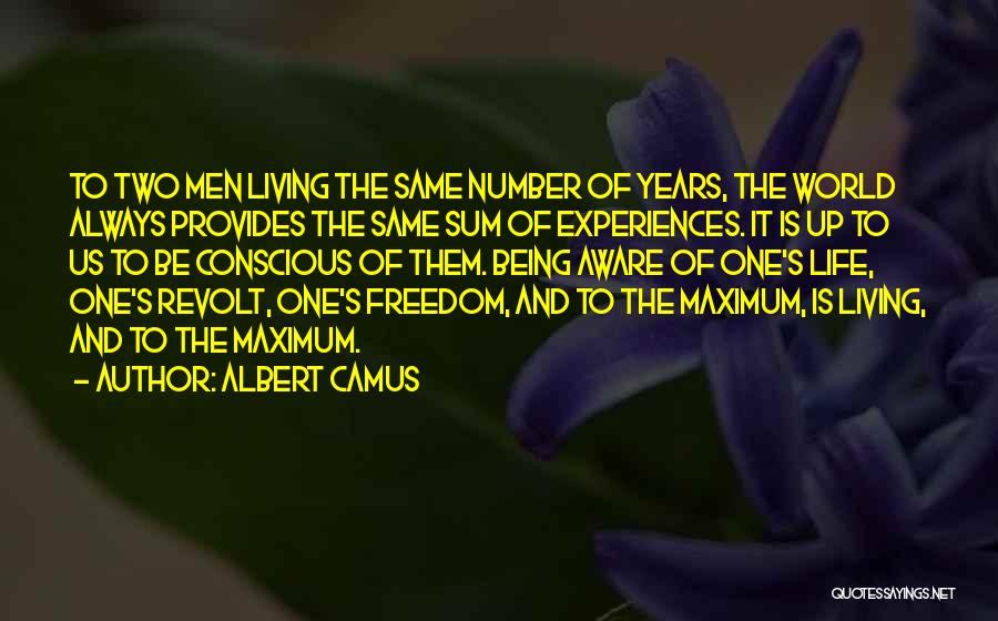 Albert Camus Quotes: To Two Men Living The Same Number Of Years, The World Always Provides The Same Sum Of Experiences. It Is