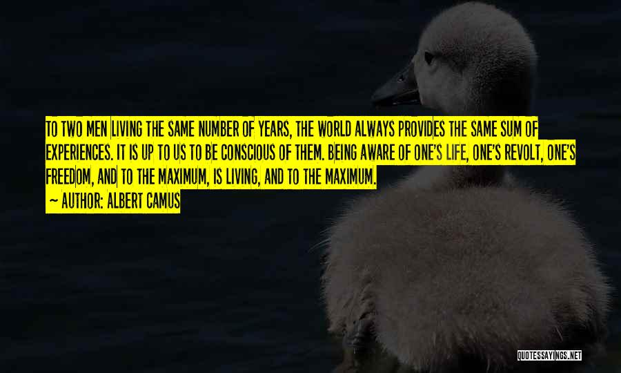 Albert Camus Quotes: To Two Men Living The Same Number Of Years, The World Always Provides The Same Sum Of Experiences. It Is