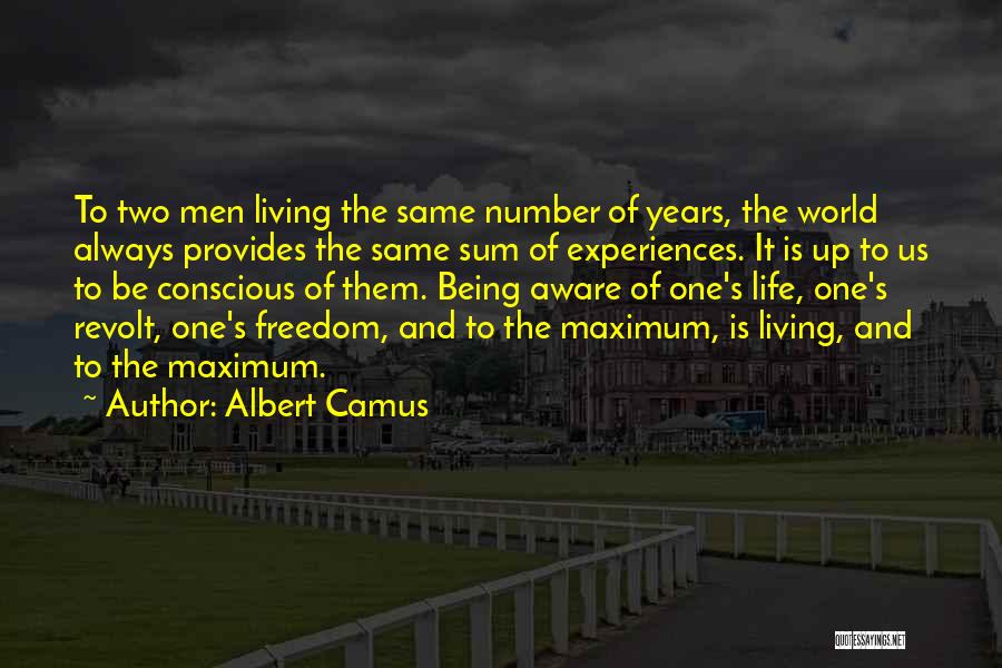 Albert Camus Quotes: To Two Men Living The Same Number Of Years, The World Always Provides The Same Sum Of Experiences. It Is