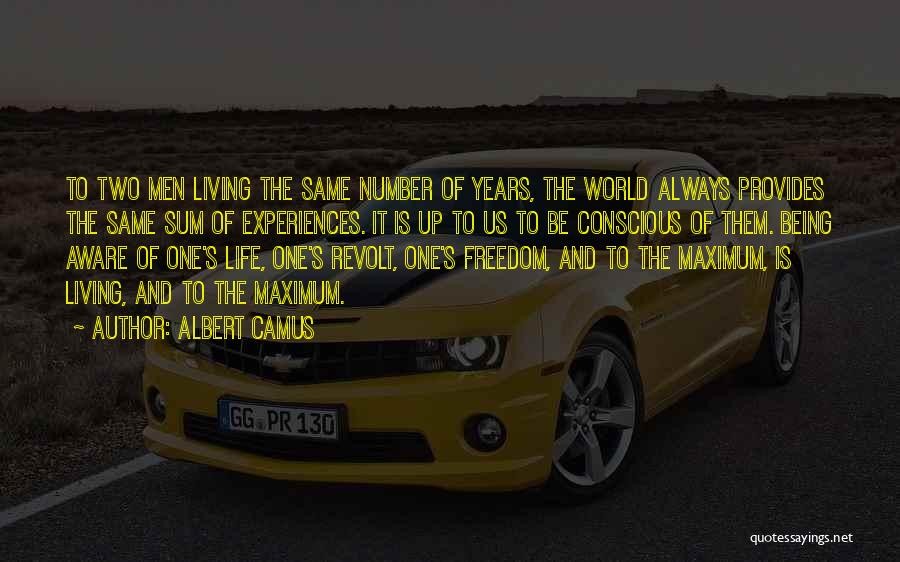 Albert Camus Quotes: To Two Men Living The Same Number Of Years, The World Always Provides The Same Sum Of Experiences. It Is