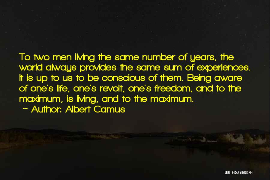 Albert Camus Quotes: To Two Men Living The Same Number Of Years, The World Always Provides The Same Sum Of Experiences. It Is