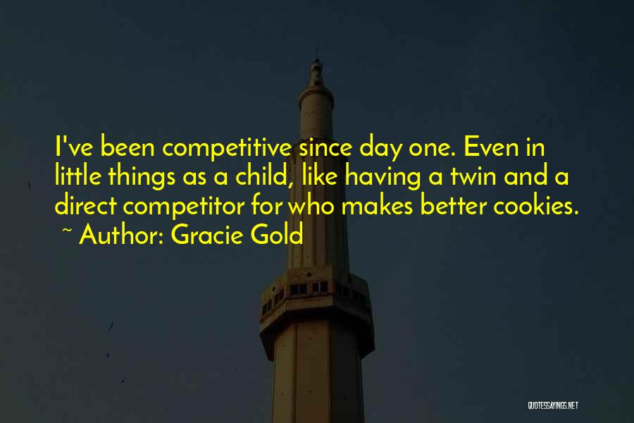 Gracie Gold Quotes: I've Been Competitive Since Day One. Even In Little Things As A Child, Like Having A Twin And A Direct