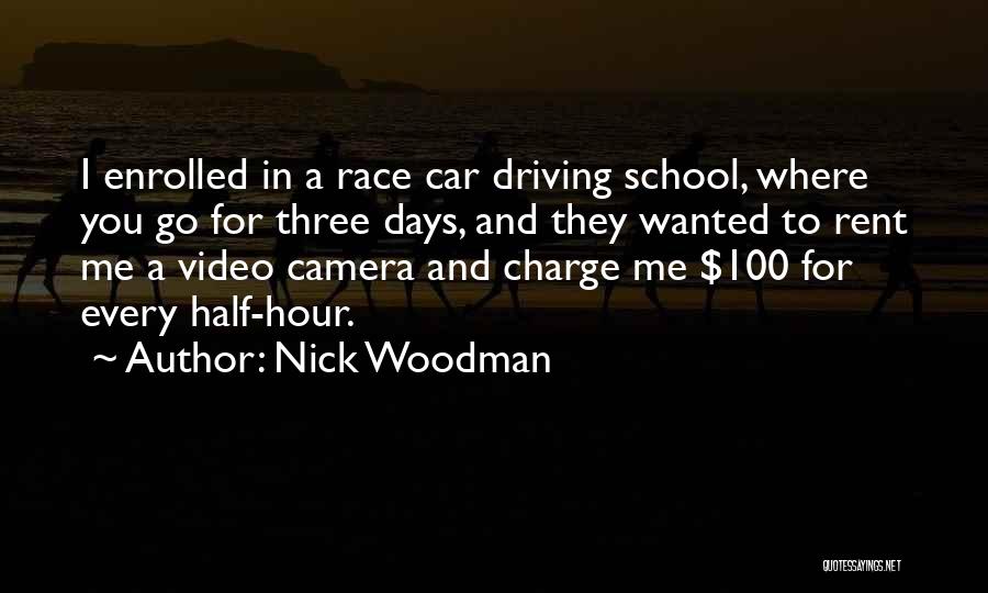 Nick Woodman Quotes: I Enrolled In A Race Car Driving School, Where You Go For Three Days, And They Wanted To Rent Me