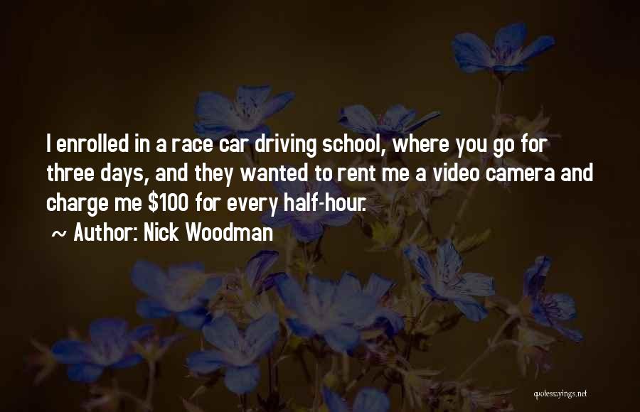 Nick Woodman Quotes: I Enrolled In A Race Car Driving School, Where You Go For Three Days, And They Wanted To Rent Me