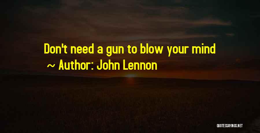 John Lennon Quotes: Don't Need A Gun To Blow Your Mind