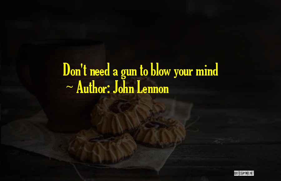 John Lennon Quotes: Don't Need A Gun To Blow Your Mind
