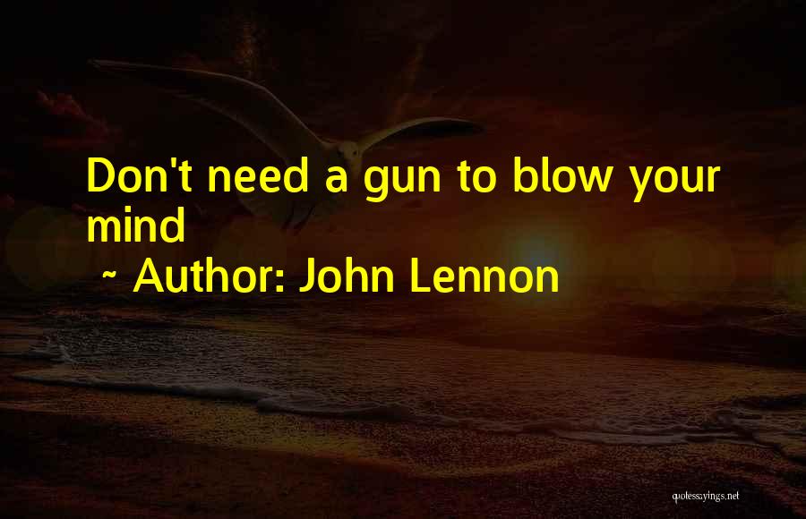 John Lennon Quotes: Don't Need A Gun To Blow Your Mind
