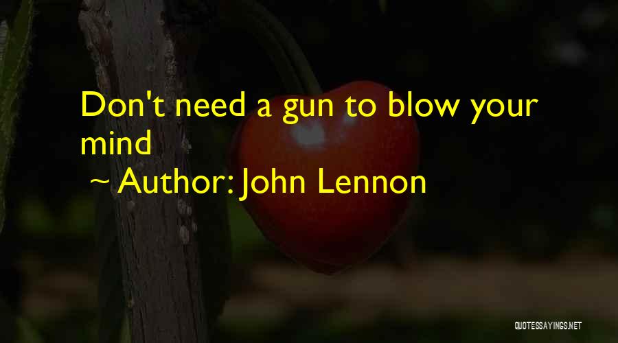 John Lennon Quotes: Don't Need A Gun To Blow Your Mind