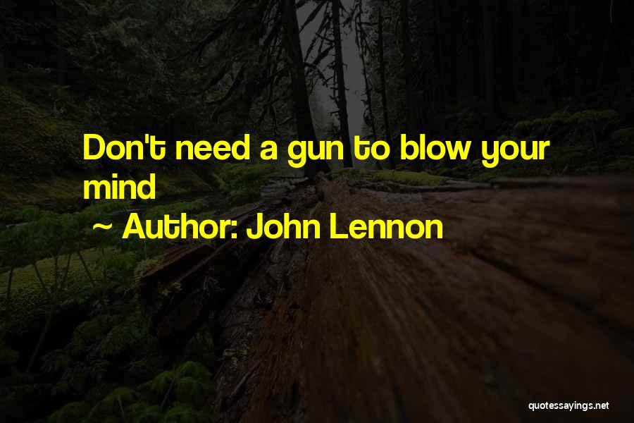 John Lennon Quotes: Don't Need A Gun To Blow Your Mind