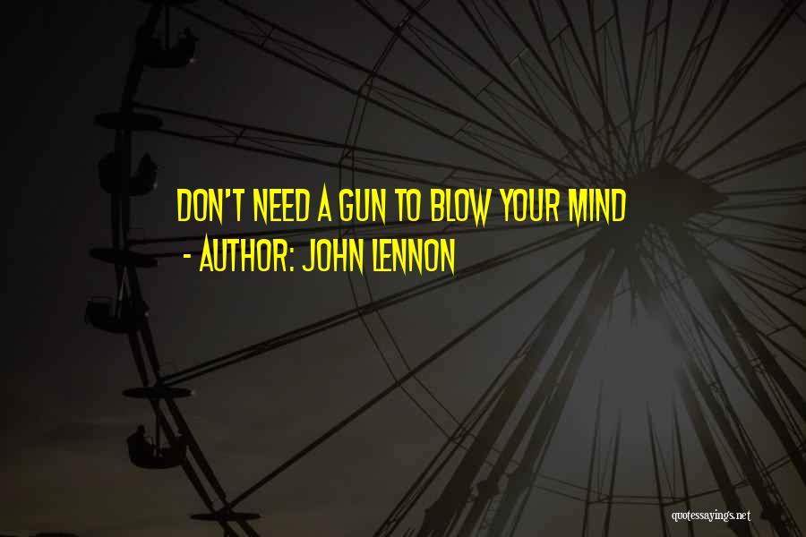 John Lennon Quotes: Don't Need A Gun To Blow Your Mind
