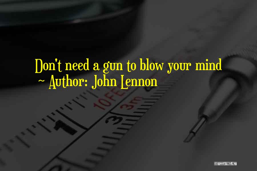 John Lennon Quotes: Don't Need A Gun To Blow Your Mind