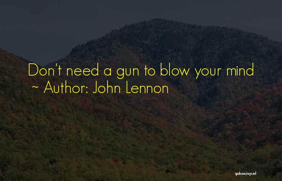 John Lennon Quotes: Don't Need A Gun To Blow Your Mind