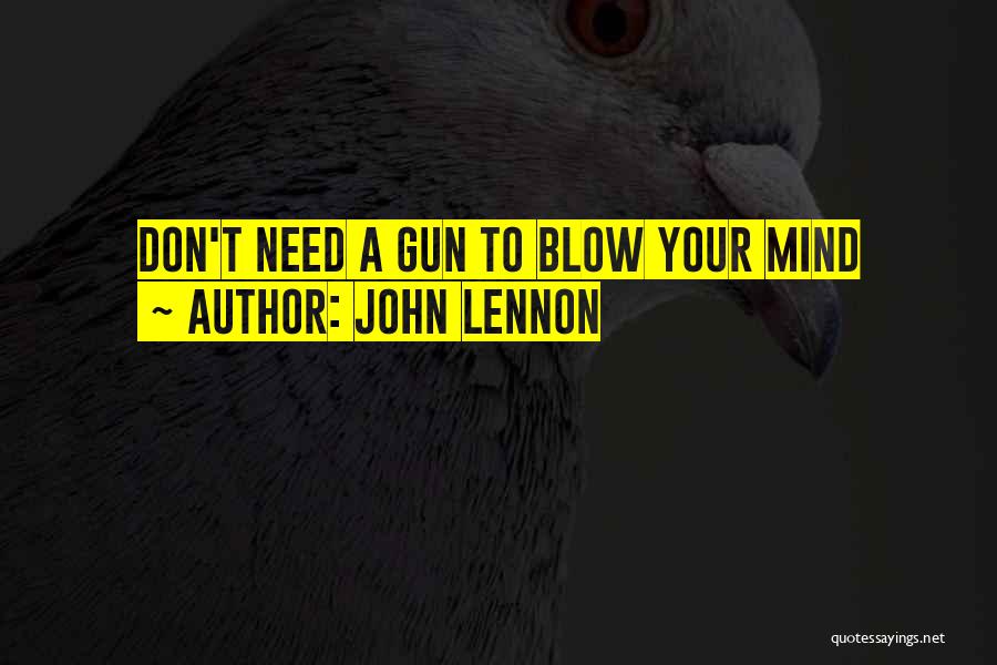 John Lennon Quotes: Don't Need A Gun To Blow Your Mind