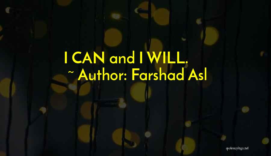 Farshad Asl Quotes: I Can And I Will.
