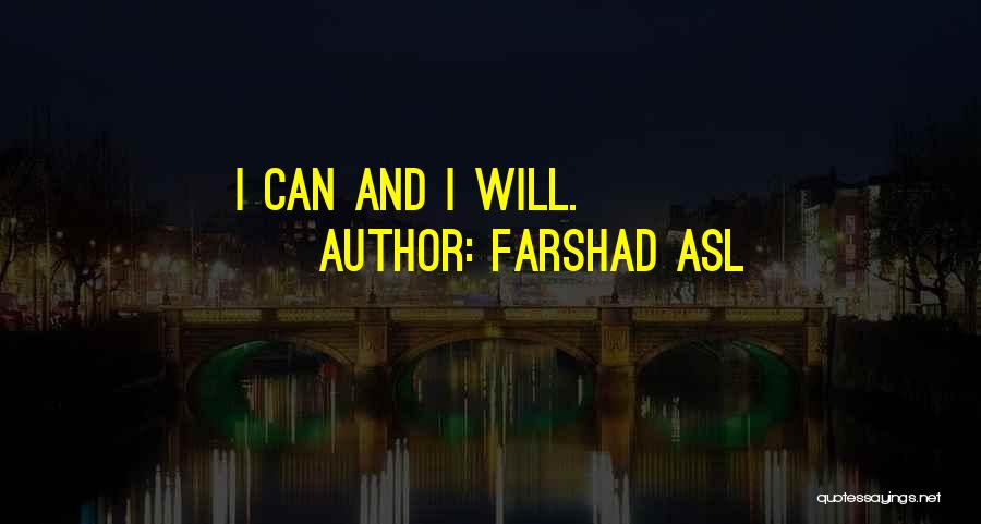 Farshad Asl Quotes: I Can And I Will.