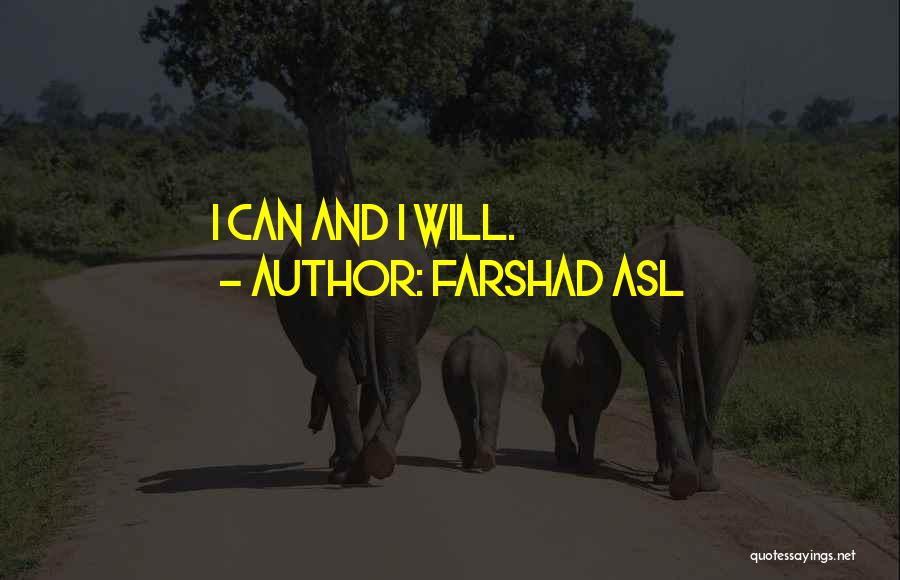 Farshad Asl Quotes: I Can And I Will.