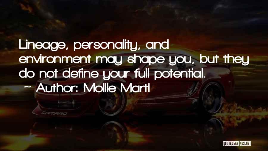Mollie Marti Quotes: Lineage, Personality, And Environment May Shape You, But They Do Not Define Your Full Potential.