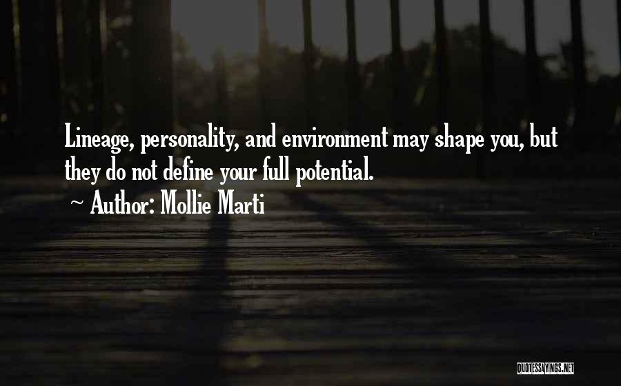 Mollie Marti Quotes: Lineage, Personality, And Environment May Shape You, But They Do Not Define Your Full Potential.