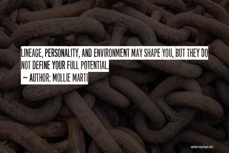 Mollie Marti Quotes: Lineage, Personality, And Environment May Shape You, But They Do Not Define Your Full Potential.