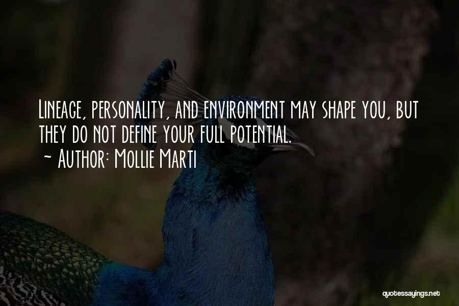 Mollie Marti Quotes: Lineage, Personality, And Environment May Shape You, But They Do Not Define Your Full Potential.
