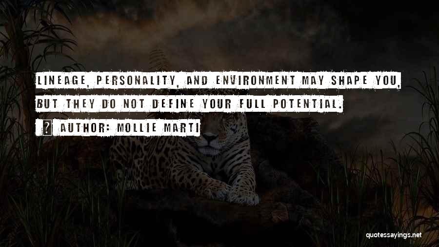 Mollie Marti Quotes: Lineage, Personality, And Environment May Shape You, But They Do Not Define Your Full Potential.