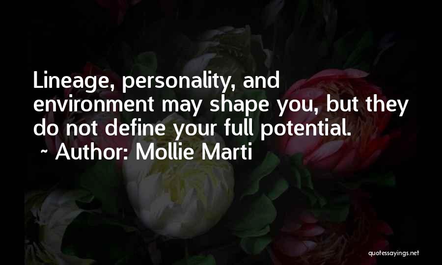 Mollie Marti Quotes: Lineage, Personality, And Environment May Shape You, But They Do Not Define Your Full Potential.