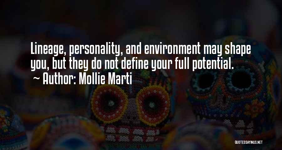 Mollie Marti Quotes: Lineage, Personality, And Environment May Shape You, But They Do Not Define Your Full Potential.