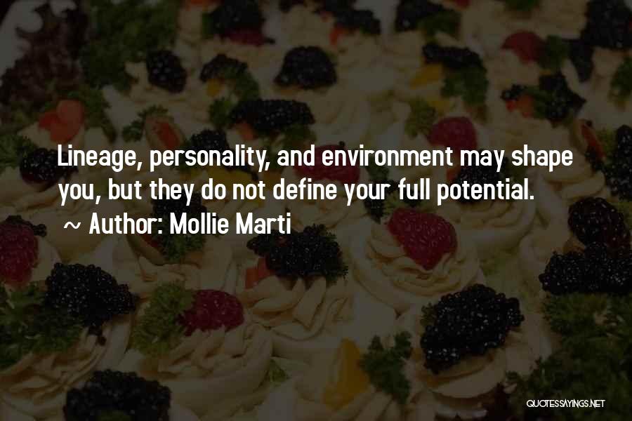 Mollie Marti Quotes: Lineage, Personality, And Environment May Shape You, But They Do Not Define Your Full Potential.