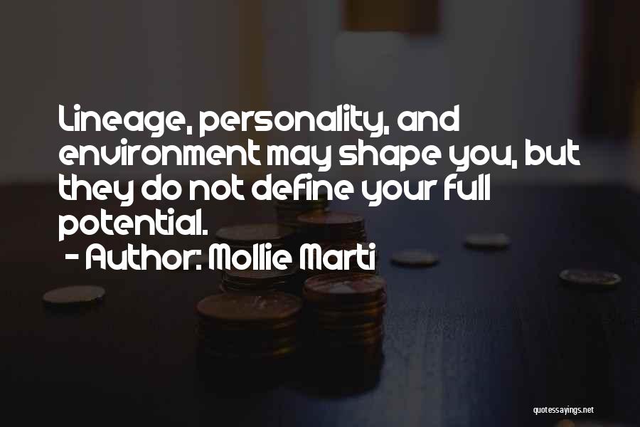 Mollie Marti Quotes: Lineage, Personality, And Environment May Shape You, But They Do Not Define Your Full Potential.