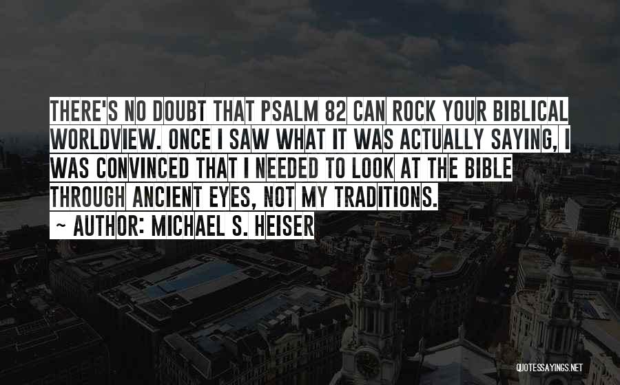 Michael S. Heiser Quotes: There's No Doubt That Psalm 82 Can Rock Your Biblical Worldview. Once I Saw What It Was Actually Saying, I