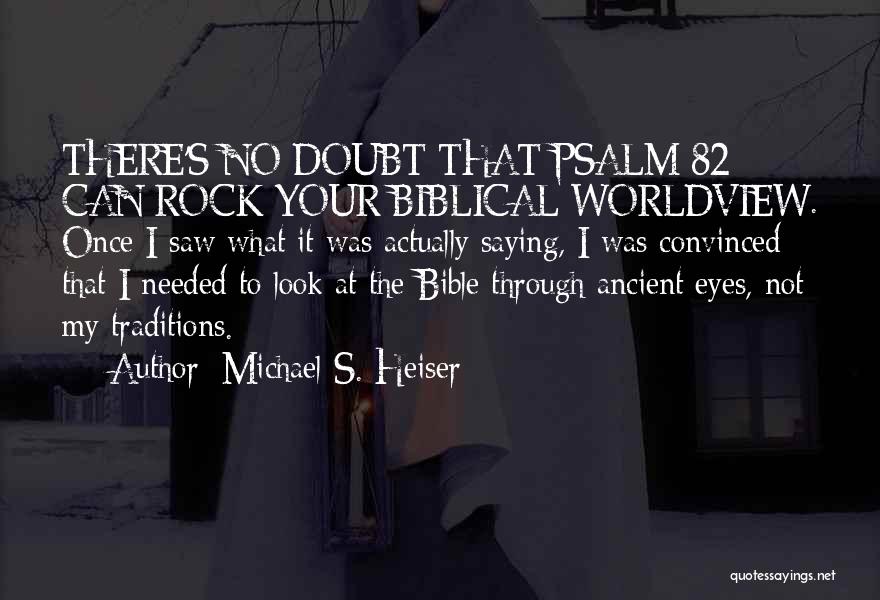 Michael S. Heiser Quotes: There's No Doubt That Psalm 82 Can Rock Your Biblical Worldview. Once I Saw What It Was Actually Saying, I