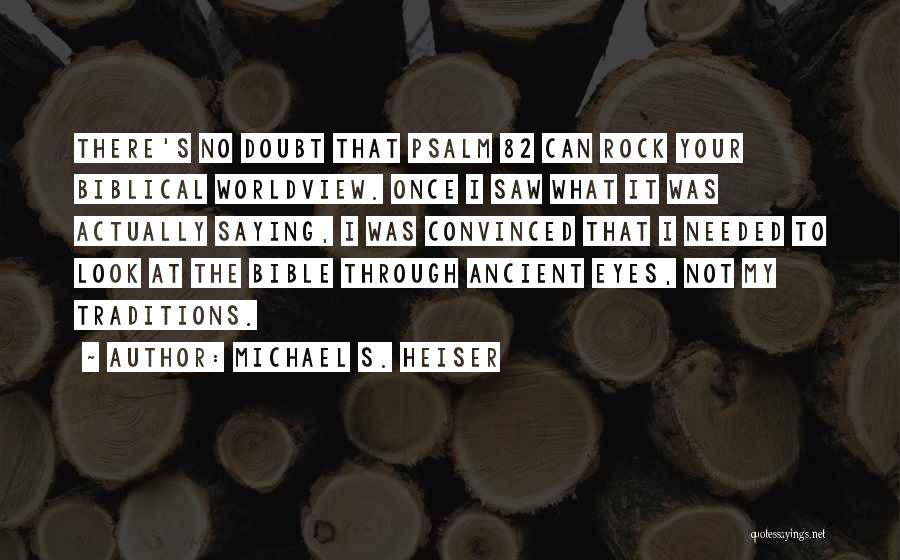 Michael S. Heiser Quotes: There's No Doubt That Psalm 82 Can Rock Your Biblical Worldview. Once I Saw What It Was Actually Saying, I