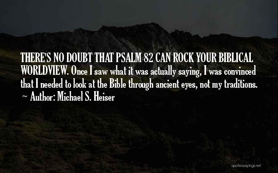 Michael S. Heiser Quotes: There's No Doubt That Psalm 82 Can Rock Your Biblical Worldview. Once I Saw What It Was Actually Saying, I