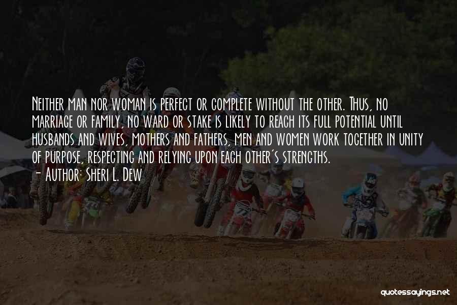 Sheri L. Dew Quotes: Neither Man Nor Woman Is Perfect Or Complete Without The Other. Thus, No Marriage Or Family, No Ward Or Stake