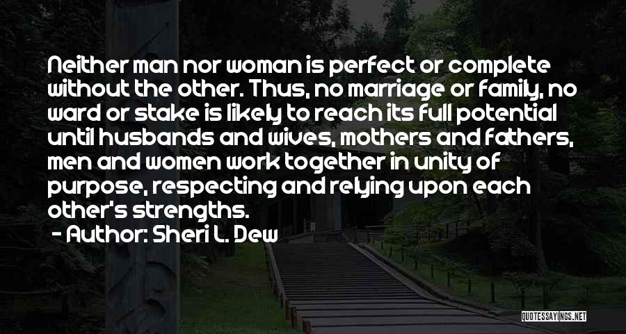 Sheri L. Dew Quotes: Neither Man Nor Woman Is Perfect Or Complete Without The Other. Thus, No Marriage Or Family, No Ward Or Stake