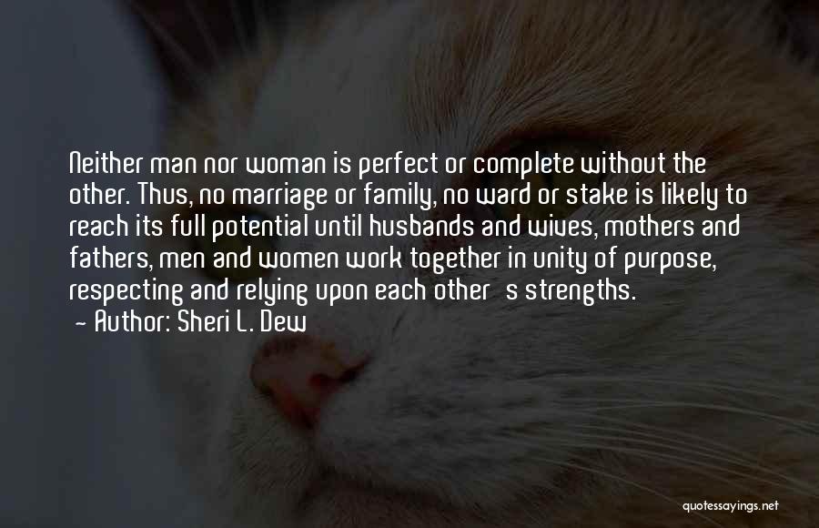 Sheri L. Dew Quotes: Neither Man Nor Woman Is Perfect Or Complete Without The Other. Thus, No Marriage Or Family, No Ward Or Stake