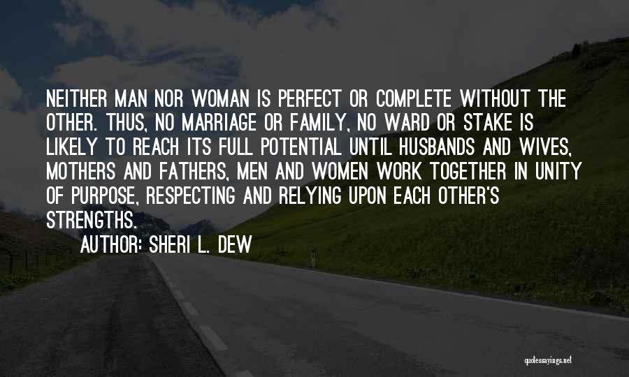 Sheri L. Dew Quotes: Neither Man Nor Woman Is Perfect Or Complete Without The Other. Thus, No Marriage Or Family, No Ward Or Stake