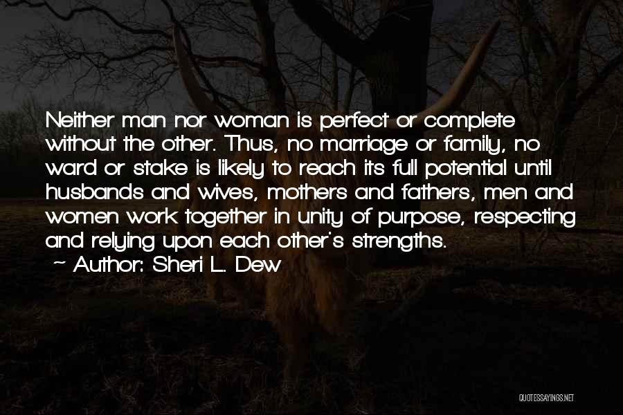 Sheri L. Dew Quotes: Neither Man Nor Woman Is Perfect Or Complete Without The Other. Thus, No Marriage Or Family, No Ward Or Stake