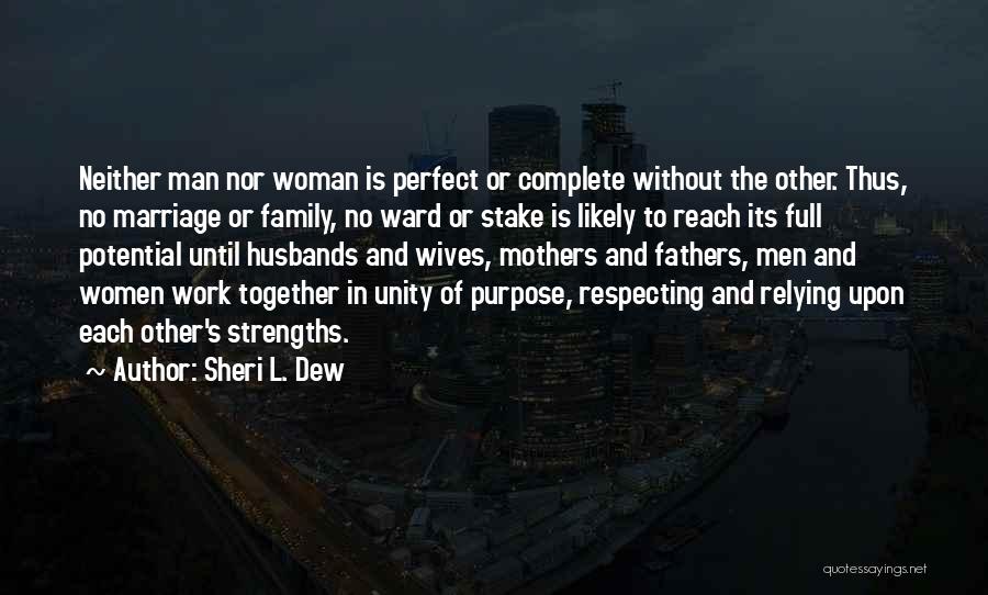 Sheri L. Dew Quotes: Neither Man Nor Woman Is Perfect Or Complete Without The Other. Thus, No Marriage Or Family, No Ward Or Stake