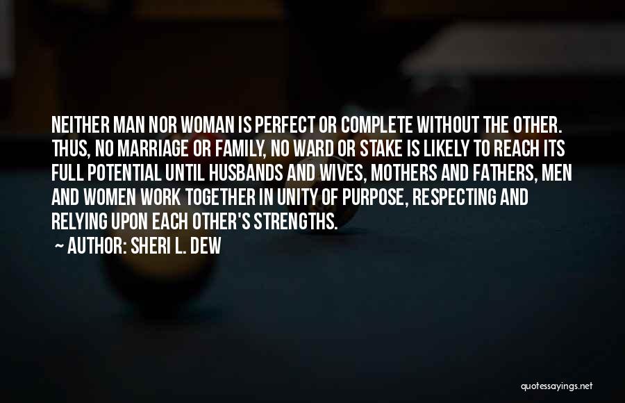 Sheri L. Dew Quotes: Neither Man Nor Woman Is Perfect Or Complete Without The Other. Thus, No Marriage Or Family, No Ward Or Stake