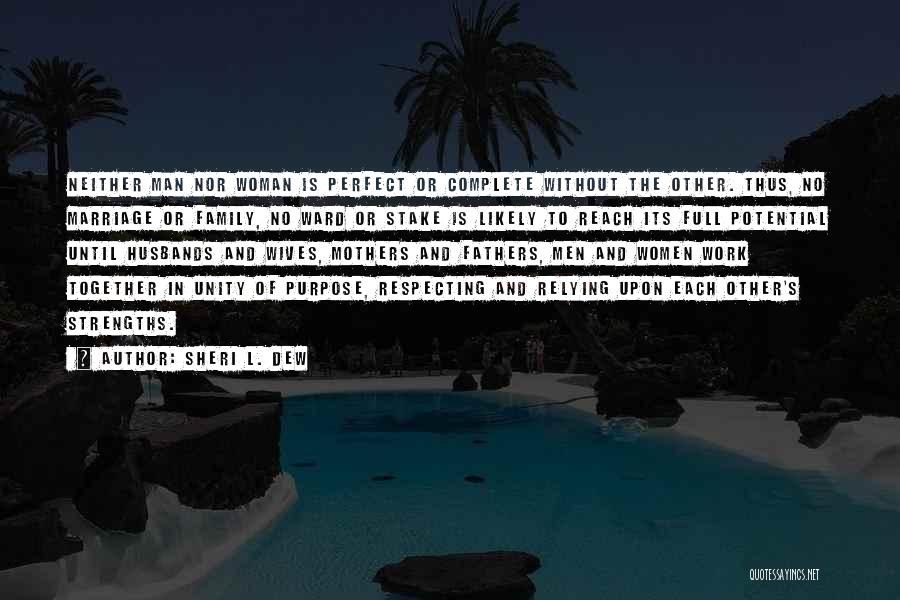 Sheri L. Dew Quotes: Neither Man Nor Woman Is Perfect Or Complete Without The Other. Thus, No Marriage Or Family, No Ward Or Stake